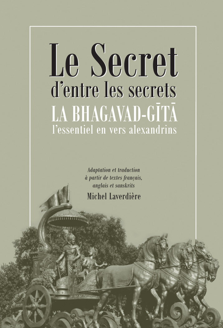 LE SECRET D’ENTRE LES SECRETS  LA BHAGAVAD-GÎTÂ  l’essentiel en vers alexandrins <i>Michel Laverdière</i>