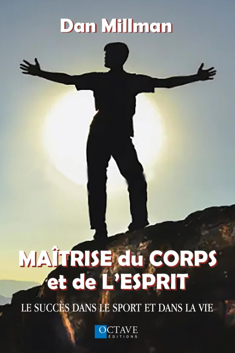 LA MAÎTRISE DU CORPS ET DE L’ESPRIT – Le succès dans le sport et dans la vie<i>Dan Millman</i>